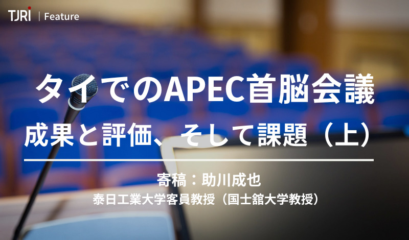 [Feature] 寄稿：助川成也｜タイでのAPEC首脳会議の成果と評価、そして課題（上）