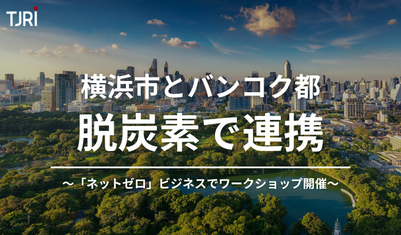 横浜市とバンコク都が脱炭素で連携 ～「ネットゼロ」ビジネスでワークショップ開催～