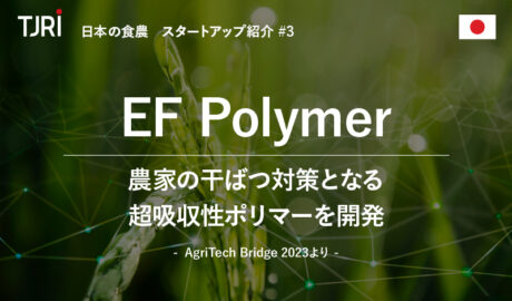 日本の食農スタートアップ紹介③ 『EF Polymer』農家の干ばつ対策となる超吸収性ポリマーを開発 ～AgriTech Bridge 2023より～